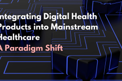 Integrating Digital Health Products into Mainstream Healthcare: A Paradigm Shift